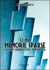 Memorie sparse. Fascismo, guerra civile, democrazia - Aldo Mansutti - Libro Aviani & Aviani editori 2010 | Libraccio.it