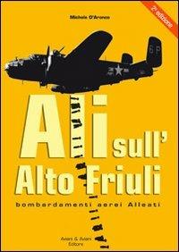 Ali sull'alto Friuli. Bombardamenti aerei Alleati - Michele D'Aronco - Libro Aviani & Aviani editori 2009 | Libraccio.it