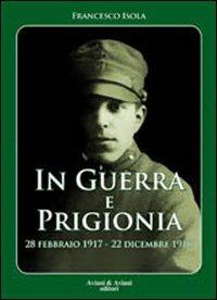 In guerra e prigionia - Francesco Isola - Libro Aviani & Aviani editori 2010 | Libraccio.it