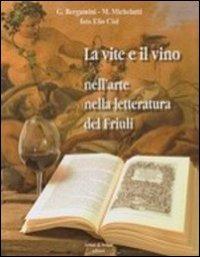 La vite e il vino nell'arte nella letteratura del Friuli - G. Bergamini, M. Michelutti - Libro Aviani & Aviani editori 2007 | Libraccio.it