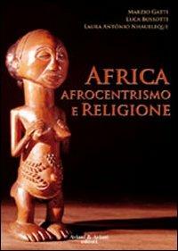 Africa, afrocentrismo e religione - Marzio Gatti, Luca Bussotti, Laura A. Nhaueleque - Libro Aviani & Aviani editori 2010 | Libraccio.it