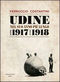 Udine nel suo anno più lungo ottobre 1917-novembre 1918 - Ferruccio Costantini - Libro Aviani & Aviani editori 2011 | Libraccio.it