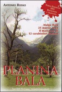 Planina Bala. Malga Bala 25 marzo 1944 il massacro di 12 carabinieri italiani - Antonio Russo - Libro Aviani & Aviani editori 2011 | Libraccio.it