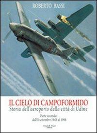 Il cielo di Campoformido. Storia dell'aeroporto della città di Udine. Ediz. illustrata. Vol. 2: Dall'8 dicembre 1943 al 1998. - Roberto Bassi - Libro Aviani & Aviani editori 2011 | Libraccio.it