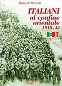Italiani al confine orientale 1918-43. Storia & memorie. Vol. 1 - Raimondo Domenig - Libro Aviani & Aviani editori 2011 | Libraccio.it