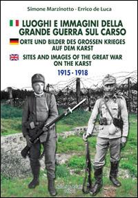 Luoghi e immagini della grande guerra sul Carso. Ediz. italiana, inglese e tedesca - Simone Marzinotto, Errico De Luca - Libro Aviani & Aviani editori 2014 | Libraccio.it