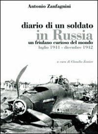 Diario di un soldato in Russia. Un friulano curiso del mondo. Luglio 1941-dicembre 1942 - Antonio Zanfagnini - Libro Aviani & Aviani editori 2011 | Libraccio.it