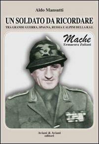 Un soldato da ricordare tra grande guerra, Spagna, Russia e alpini della R.S.I.. Mache, Ermacora Zuliani - Aldo Mansutti - Libro Aviani & Aviani editori 2012 | Libraccio.it