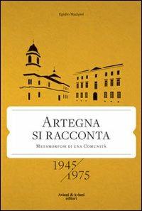 Artegna si racconta. Metamorfosi di una comunità. 1945-1975 - Egidio Madussi - Libro Aviani & Aviani editori 2012 | Libraccio.it