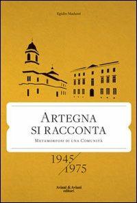 Artegna si racconta. Metamorfosi di una comunità. 1945-1975 - Egidio Madussi - Libro Aviani & Aviani editori 2012 | Libraccio.it
