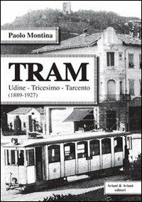 Tram. Udine-Tricesimo-Tracento (1889-1927) - Paolo Montina - Libro Aviani & Aviani editori 2013 | Libraccio.it