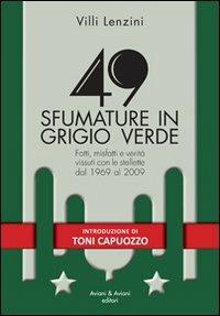 49 sfumature in grigio verde. Fatti, misfatti e verità vissuti con le stellette dal 1969 al 2009 - Villi Lenzini - Libro Aviani & Aviani editori 2013 | Libraccio.it