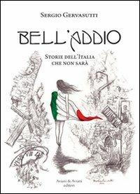 Bell'addio. Storie dell'Italia che non sarà - Sergio Gervasutti - Libro Aviani & Aviani editori 2013 | Libraccio.it