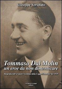 Tommaso Dal Molin un eroe da non dimenticare. Biografia dell'aviatore vicentino della Coppa Schneider del 1929 - Giuseppe Versolato - Libro Aviani & Aviani editori 2014 | Libraccio.it