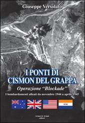 I ponti di Cismon del Grappa. Operazione «Blockade». Bombardamenti alleati da novembre 1944 a aprile 1945