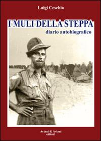 I muli della steppa. Diario autobiografico - Luigi Ceschia - Libro Aviani & Aviani editori 2014 | Libraccio.it