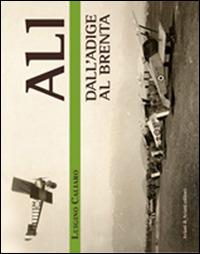 Ali dall'Adige al Brenta - Luigino Caliaro - Libro Aviani & Aviani editori 2014 | Libraccio.it
