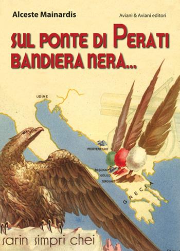 Sul ponte di Perati bandiera nera... - Alceste Mainardis - Libro Aviani & Aviani editori 2015 | Libraccio.it