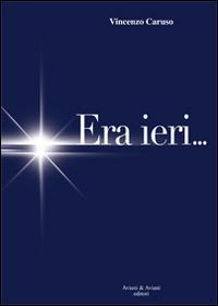 Era ieri... - Vincenzo Caruso - Libro Aviani & Aviani editori 2014 | Libraccio.it
