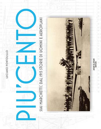 Più cento. SIAI Marchetti. Dal 1915 storie di uomini e aeroplani. Ediz. italiana e inglese - Luciano Pontolillo - Libro Aviani & Aviani editori 2015 | Libraccio.it