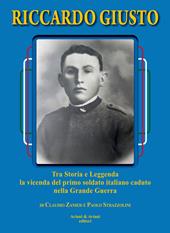 Riccardo Giusto. Tra storia e leggenda la vicenda del primo soldato italiano caduto nella grande guerra mondiale