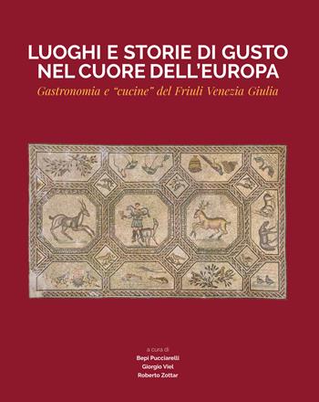 Luoghi e storie di gusto nel cuore dell'Europa. Gastronomia e «cucine» del Friuli Venezia Giulia  - Libro Aviani & Aviani editori 2017 | Libraccio.it