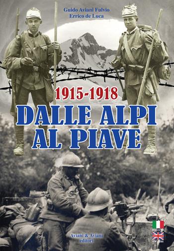 Dalle Alpi al Piave-From Alpi to Piave river. 1915-1918. Ediz. bilingue - Guido Aviani Fulvio, Errico De Luca - Libro Aviani & Aviani editori 2016 | Libraccio.it