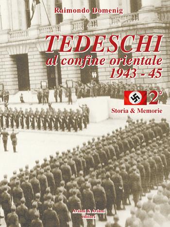 Tedeschi al confine orientale 1943-45. Storia & memorie. Vol. 2 - Raimondo Domenig - Libro Aviani & Aviani editori 2016 | Libraccio.it