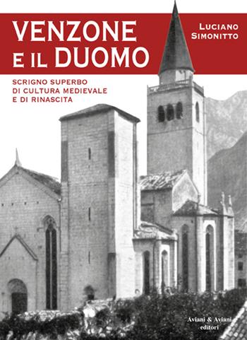 Venzone e il duomo. Scrigno superbo di cultura medievale e rinascita - Luciano Simonitto - Libro Aviani & Aviani editori 2016 | Libraccio.it