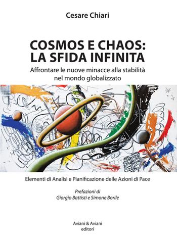 Cosmos e chaos: la sfida infinita. Affrontare le nuove minacce alla stabilità nel mondo globalizzato - Cesare Chiari - Libro Aviani & Aviani editori 2016 | Libraccio.it