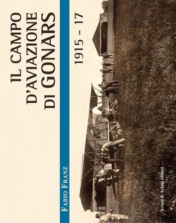 Il campo d'aviazione di Gonars 1915-17 - Fabio Franz - Libro Aviani & Aviani editori 2017 | Libraccio.it