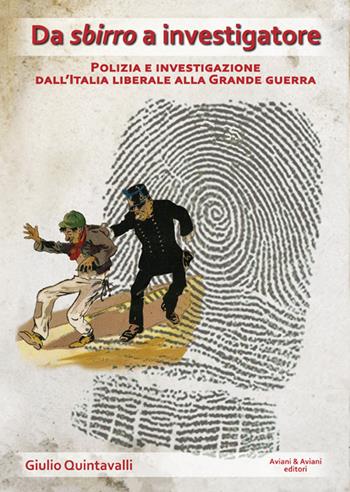 Da sbirro a investigatore. Polizia e investigazione dall'Italia liberale alla grande guerra - Giulio Quintavalli - Libro Aviani & Aviani editori 2017 | Libraccio.it