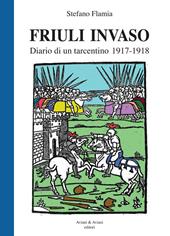 Friuli invaso. Diario di un tarcentino 1917-1918