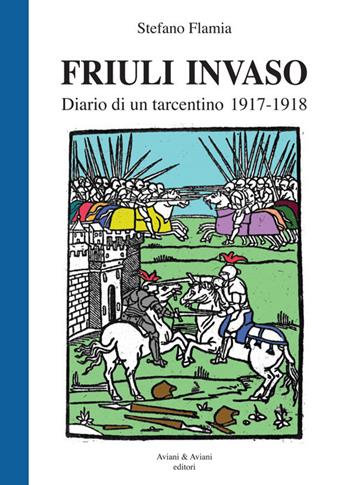 Friuli invaso. Diario di un tarcentino 1917-1918 - Stefano Flamia - Libro Aviani & Aviani editori 2017 | Libraccio.it