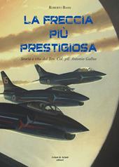 La Freccia più prestigiosa. Storia e vita del Ten. Col. pil. Antonio Gallus