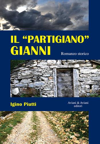 Il partigiano Gianni - Igino Piutti - Libro Aviani & Aviani editori 2017 | Libraccio.it