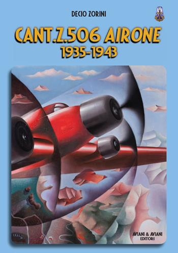 Cant.Z.506 Airone. 1935-1943 - Decio Zorini - Libro Aviani & Aviani editori 2018 | Libraccio.it