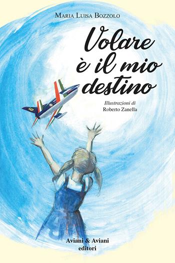 Volare è il mio destino - Maria Luisa Bozzolo - Libro Aviani & Aviani editori 2019 | Libraccio.it