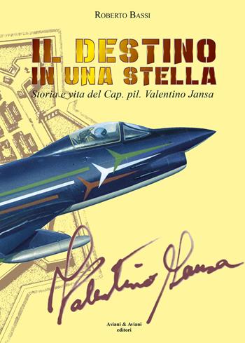 Il destino in una stella. Storia e vita del Cap. pil. Valentino Jansa - Roberto Bassi - Libro Aviani & Aviani editori 2019 | Libraccio.it