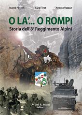 O la'... o rompi. Storia dell'8° Reggimento Alpini