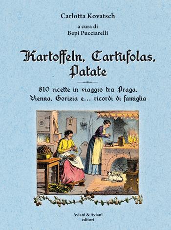 Kartoffeln, cartùfolas, patate. 810 ricette in viaggio tra Praga, Vienna, Gorizia e... ricordi di famiglia - Carlotta Kovatsch - Libro Aviani & Aviani editori 2020 | Libraccio.it