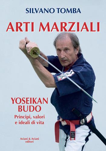 Arti marziali. Yoseikan Budo. Principi, valori e ideali di vita - Silvano Tomba - Libro Aviani & Aviani editori 2021 | Libraccio.it
