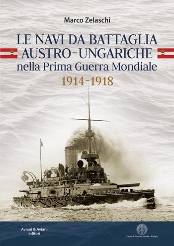 Le navi da battaglia austro-ungariche nella Prima guerra mondiale 1914-1918 - Marco Zelaschi - Libro Aviani & Aviani editori 2021 | Libraccio.it