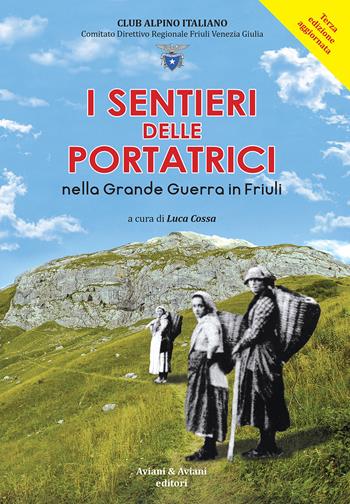 I sentieri delle portatrici nella grande guerra in Friuli. Ediz. ampliata - Luca Cossa, Guido Aviani Fulvio, Fabrizio Blaseotto - Libro Aviani & Aviani editori 2021 | Libraccio.it