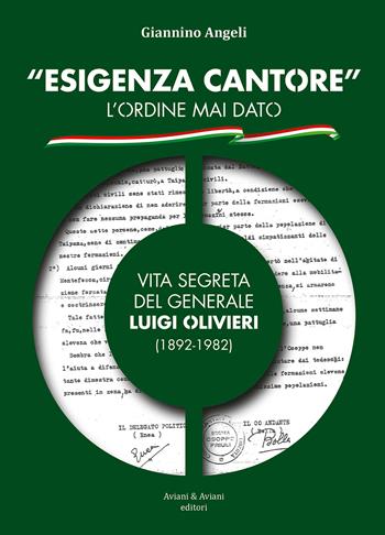 «Esigenza Cantore» l'ordine mai dato. Vita segreta del Generale Luigi Olivieri (1892-1982) - Giannino Angeli - Libro Aviani & Aviani editori 2022 | Libraccio.it