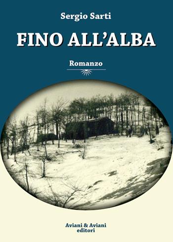 Fino all'alba - Sergio Sarti - Libro Aviani & Aviani editori 2023 | Libraccio.it