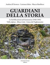 Guardiani della storia. Le fortificazioni nel Gemonese 1940-1992. Vallo alpino, Blaue Linie, Linea del Tagliamento. Ediz. illustrata