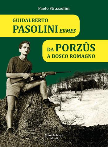 Guidalberto Pasolini Ermes. Da Porzûs a Bosco Romagno - Paolo Strazzolini - Libro Aviani & Aviani editori 2023 | Libraccio.it