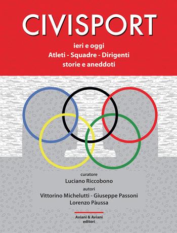 Civisport. Ieri e oggi. Atleti - Squadre - Dirigenti. Storie e aneddoti - Vittorino Michelutti, Giuseppe Passoni, Lorenzo Pàussa - Libro Aviani & Aviani editori 2023 | Libraccio.it