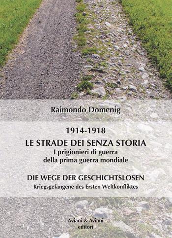 Le strade dei senza storia 1914-1918. I prigionieri di guerra della prima guerra mondiale - Raimondo Domenig - Libro Aviani & Aviani editori 2023 | Libraccio.it